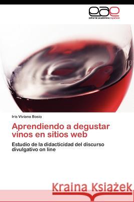 Aprendiendo a degustar vinos en sitios web Bosio Iris Viviana 9783845482224 Editorial Acad Mica Espa Ola