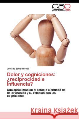 Dolor y cogniciones: ¿reciprocidad e influencia? Moretti Luciana Sofía 9783845482927 Editorial Acad Mica Espa Ola