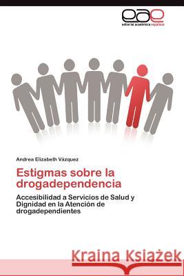 Estigmas sobre la drogadependencia Vázquez Andrea Elizabeth 9783845482972 Editorial Acad Mica Espa Ola