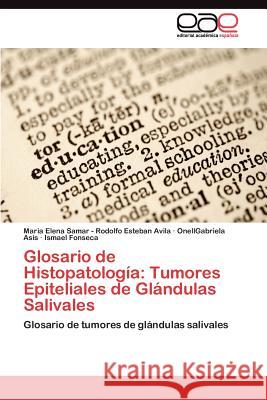 Glosario de Histopatología: Tumores Epiteliales de Glándulas Salivales -. Rodolfo Esteban Avila Maria Elena Sam 9783845483061 Editorial Acad Mica Espa Ola