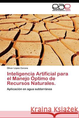 Inteligencia Artificial para el Manejo Óptimo de Recursos Naturales. López Corona Oliver 9783845483191 Editorial Academica Espanola