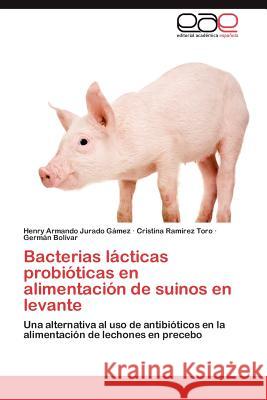 Bacterias lácticas probióticas en alimentación de suinos en levante Jurado Gámez Henry Armando 9783845483290 Editorial Acad Mica Espa Ola