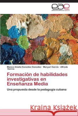 Formacion de Habilidades Investigativas En Ensenanza Media Gonzalez Gonzalez Blanca Amalia          Garcia Maryuri 9783845483559 Editorial Academica Espanola