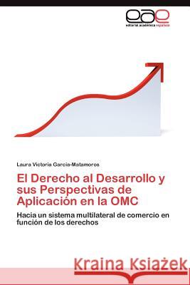 El Derecho al Desarrollo y sus Perspectivas de Aplicación en la OMC Garcia-Matamoros Laura Victoria 9783845483573 Editorial Acad Mica Espa Ola