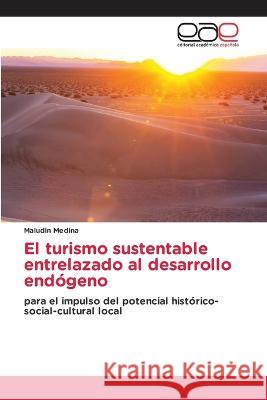 El turismo sustentable entrelazado al desarrollo endogeno Maludin Medina   9783845484136 Editorial Academica Espanola