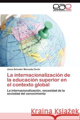 La internacionalización de la educación superior en el contexto global Moncada Cerón Jesús Salvador 9783845484273 Editorial Acad Mica Espa Ola