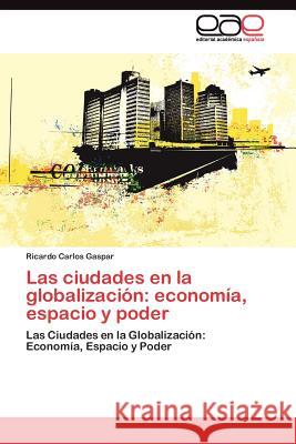 Las ciudades en la globalización: economía, espacio y poder Gaspar Ricardo Carlos 9783845484297 Editorial Acad Mica Espa Ola