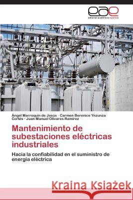 Mantenimiento de Subestaciones Electricas Industriales Marroquin De Jesus Angel                 Ynzunza Cortes Carmen Berenice           Olivares Ramirez Juan Manuel 9783845484358