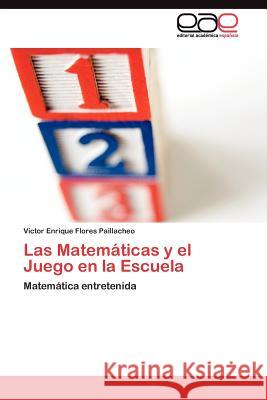 Las Matemáticas y el Juego en la Escuela Flores Paillacheo Víctor Enrique 9783845484501 Editorial Acad Mica Espa Ola