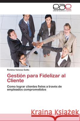 Gestión para Fidelizar al Cliente Dutto Romina Vanesa 9783845484617 Editorial Acad Mica Espa Ola