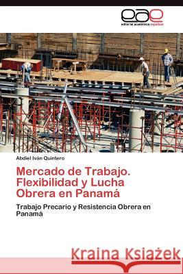 Mercado de Trabajo. Flexibilidad y Lucha Obrera en Panamá Quintero Abdiel Iván 9783845484716