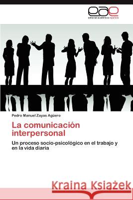 La comunicación interpersonal Zayas Agüero Pedro Manuel 9783845484730 Editorial Acad Mica Espa Ola