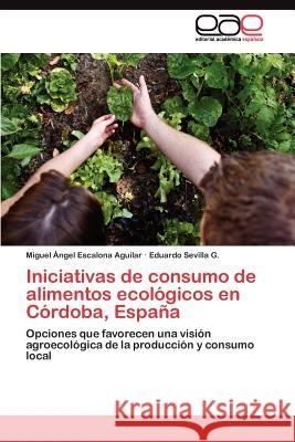 Iniciativas de consumo de alimentos ecológicos en Córdoba, España Escalona Aguilar Miguel Ángel 9783845484778
