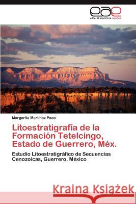 Litoestratigrafia de La Formacion Tetelcingo, Estado de Guerrero, Mex. Martinez Paco Margarita 9783845485003