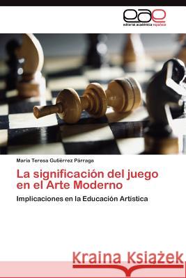 La significación del juego en el Arte Moderno Gutiérrez Párraga María Teresa 9783845485089 Editorial Acad Mica Espa Ola