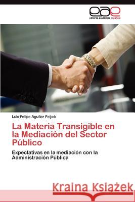 La Materia Transigible en la Mediación del Sector Público Aguilar Feijoó Luis Felipe 9783845485140 Editorial Acad Mica Espa Ola