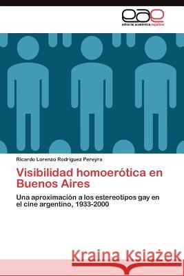 Visibilidad homoerótica en Buenos Aires Rodríguez Pereyra Ricardo Lorenzo 9783845485737 Editorial Acad Mica Espa Ola