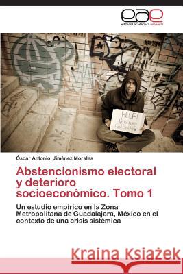 Abstencionismo Electoral y Deterioro Socioeconomico. Tomo 1 Jimenez Morales Oscar Antonio 9783845486116