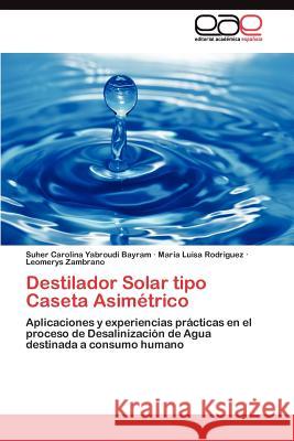 Destilador Solar tipo Caseta Asimétrico Yabroudi Bayram Suher Carolina 9783845487175 Editorial Acad Mica Espa Ola