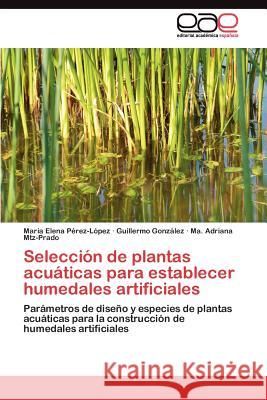 Selección de plantas acuáticas para establecer humedales artificiales Pérez-López María Elena 9783845487366 Editorial Acad Mica Espa Ola