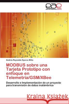 MODBUS sobre una Tarjeta Prototipo con enfoque en Telemetría/GSM/XBee Oyarce Miño Andrés Reynaldo 9783845487649 Editorial Acad Mica Espa Ola