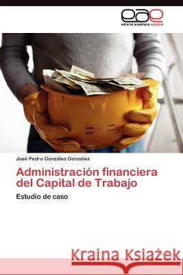 Administración Financiera del Capital de Trabajo González González José Pedro 9783845487687