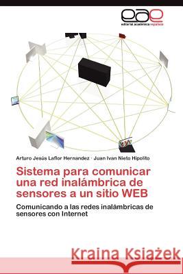 Sistema para comunicar una red inalámbrica de sensores a un sitio WEB Laflor Hernandez Arturo Jesús 9783845487724