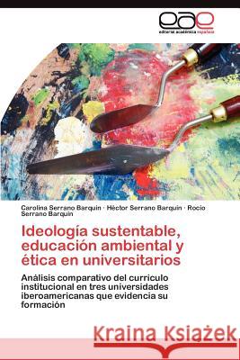 Ideología sustentable, educación ambiental y ética en universitarios Serrano Barquín Carolina 9783845487823