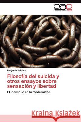 Filosofía del suicida y otros ensayos sobre sensación y libertad Valdivia Benjamín 9783845488646 Editorial Acad Mica Espa Ola