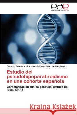 Estudio del pseudohipoparatiroidismo en una cohorte española Fernández-Rebollo Eduardo 9783845488738 Editorial Acad Mica Espa Ola