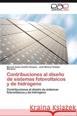 Contribuciones al diseño de sistemas fotovoltaicos y de hidrógeno Vasallo Vázquez Manuel Jesús 9783845488943 Editorial Acad Mica Espa Ola