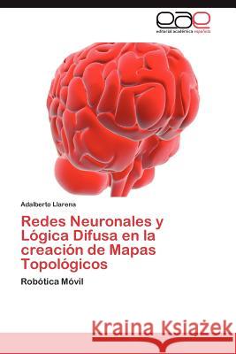 Redes Neuronales y Lógica Difusa en la creación de Mapas Topológicos Llarena Adalberto 9783845488998