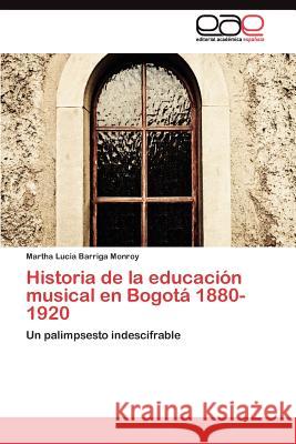 Historia de la educación musical en Bogotá 1880-1920 Barriga Monroy Martha Lucia 9783845489131 Editorial Acad Mica Espa Ola
