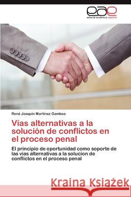 Vías alternativas a la solución de conflictos en el proceso penal Martinez Gamboa René Joaquin 9783845489162