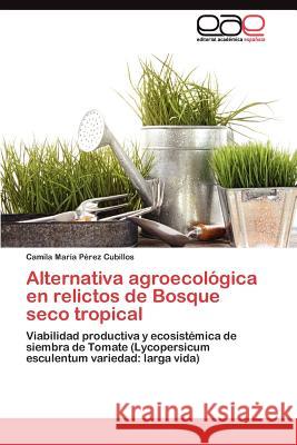 Alternativa agroecológica en relictos de Bosque seco tropical Pérez Cubillos Camila María 9783845489216 Editorial Acad Mica Espa Ola
