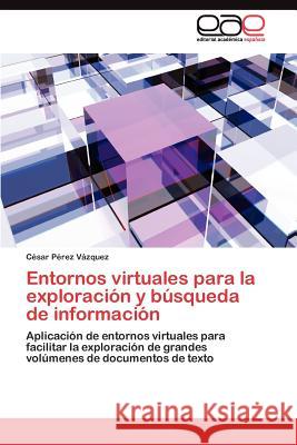 Entornos virtuales para la exploración y búsqueda de información Pérez Vázquez César 9783845489346 Editorial Acad Mica Espa Ola