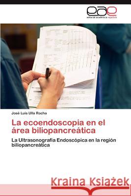 La ecoendoscopia en el área biliopancreática Ulla Rocha José Luis 9783845489421 Editorial Acad Mica Espa Ola