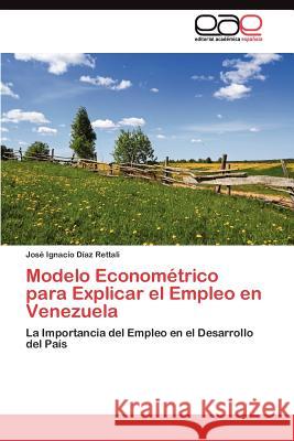 Modelo Econométrico para Explicar el Empleo en Venezuela Díaz Rettali José Ignacio 9783845489476 Editorial Acad Mica Espa Ola