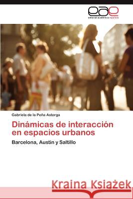 Dinámicas de interacción en espacios urbanos de la Peña Astorga Gabriela 9783845489643 Editorial Acad Mica Espa Ola