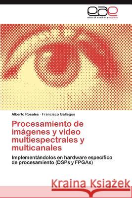 Procesamiento de imágenes y video multiespectrales y multicanales Rosales Alberto 9783845489780 Editorial Acad Mica Espa Ola