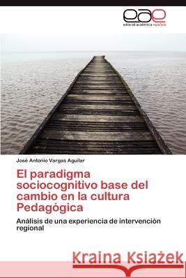 El paradigma sociocognitivo base del cambio en la cultura Pedagógica Vargas Aguilar José Antonio 9783845489896