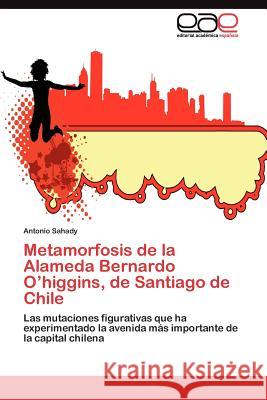 Metamorfosis de la Alameda Bernardo O'higgins, de Santiago de Chile Sahady Antonio 9783845490540