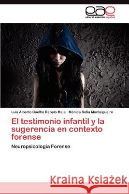 El testimonio infantil y la sugerencia en contexto forense Maia Luis Alberto Coelho Rebelo 9783845490731