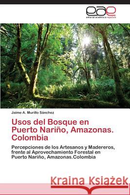 Usos del Bosque en Puerto Nariño, Amazonas. Colombia Murillo Sánchez Jaime a 9783845490786