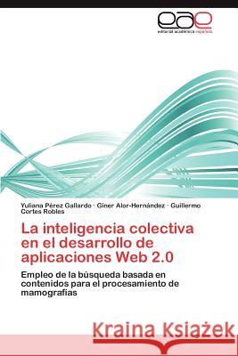 La inteligencia colectiva en el desarrollo de aplicaciones Web 2.0 Pérez Gallardo Yuliana 9783845490892 Editorial Acad Mica Espa Ola