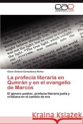 La profecía literaria en Qumrán y en el evangelio de Marcos Carbullanca Núñez César Octavio 9783845491073