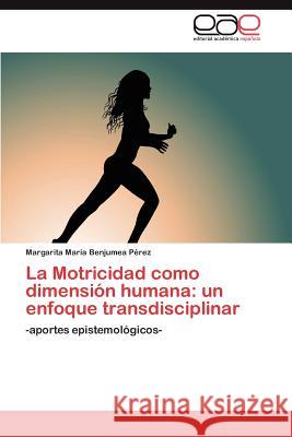 La Motricidad como dimensión humana: un enfoque transdisciplinar Benjumea Pérez Margarita María 9783845491202 Editorial Acad Mica Espa Ola