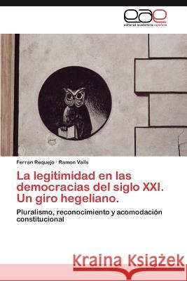 La legitimidad en las democracias del siglo XXI. Un giro hegeliano. Requejo Ferran 9783845491905 Editorial Acad Mica Espa Ola