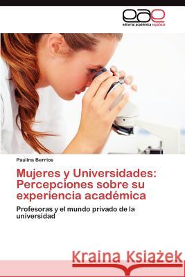 Mujeres y Universidades: Percepciones sobre su experiencia académica Berrios Paulina 9783845492025 Editorial Acad Mica Espa Ola