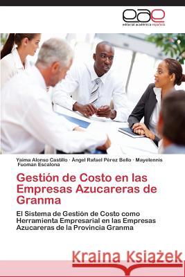 Gestión de Costo en las Empresas Azucareras de Granma Alonso Castillo Yaima 9783845492599 Editorial Acad Mica Espa Ola